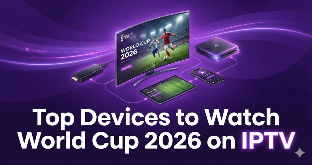 Top Devices to Watch World Cup 2026 on IPTV